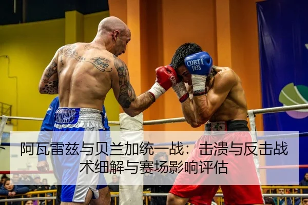 阿瓦雷兹与贝兰加统一战：击溃与反击战术细解与赛场影响评估
